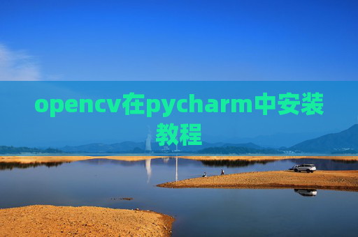 opencv在pycharm中安装教程 opencv在pycharm中安装教程